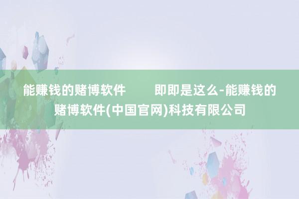 能赚钱的赌博软件        即即是这么-能赚钱的赌博软件(中国官网)科技有限公司