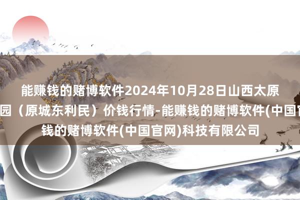能赚钱的赌博软件2024年10月28日山西太原丈子头农居品物流园(原城东利民)价钱行情-能赚钱的赌博软件(中国官网)科技有限公司