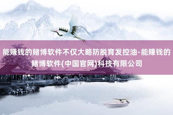 能赚钱的赌博软件不仅大略防脱育发控油-能赚钱的赌博软件(中国官网)科技有限公司
