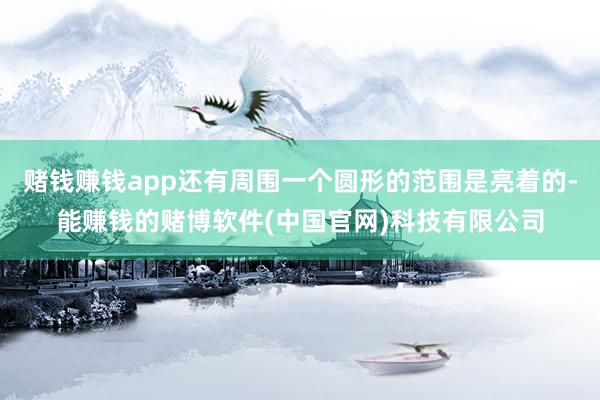 赌钱赚钱app还有周围一个圆形的范围是亮着的-能赚钱的赌博软件(中国官网)科技有限公司