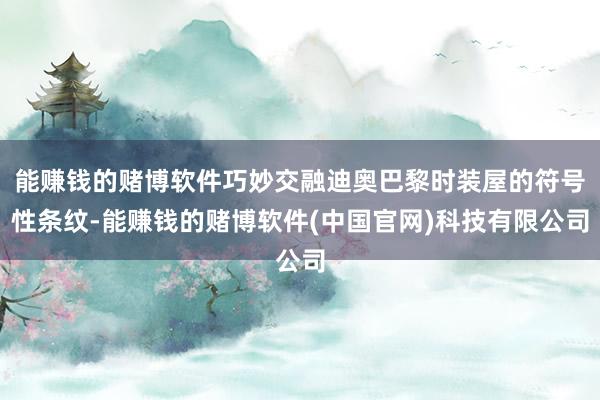 能赚钱的赌博软件巧妙交融迪奥巴黎时装屋的符号性条纹-能赚钱的赌博软件(中国官网)科技有限公司