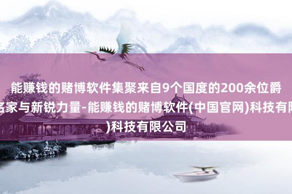 能赚钱的赌博软件集聚来自9个国度的200余位爵士乐名家与新锐力量-能赚钱的赌博软件(中国官网)科技有限公司