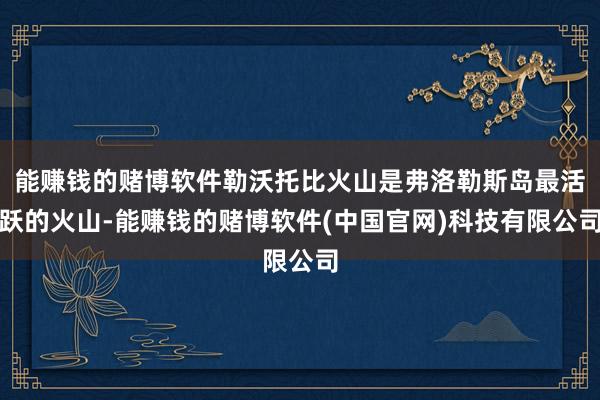 能赚钱的赌博软件勒沃托比火山是弗洛勒斯岛最活跃的火山-能赚钱的赌博软件(中国官网)科技有限公司