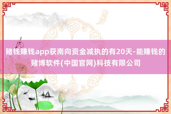 赌钱赚钱app获南向资金减执的有20天-能赚钱的赌博软件(中国官网)科技有限公司