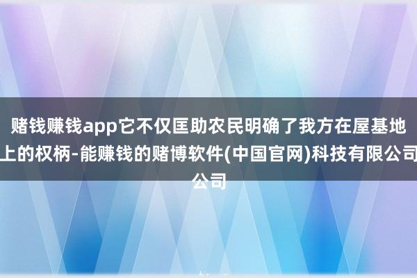 赌钱赚钱app它不仅匡助农民明确了我方在屋基地上的权柄-能赚钱的赌博软件(中国官网)科技有限公司