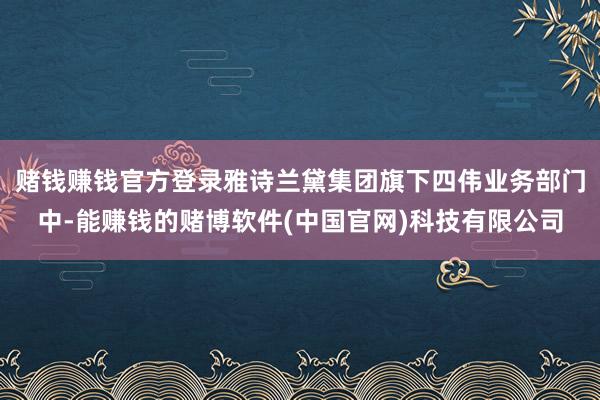 赌钱赚钱官方登录雅诗兰黛集团旗下四伟业务部门中-能赚钱的赌博软件(中国官网)科技有限公司
