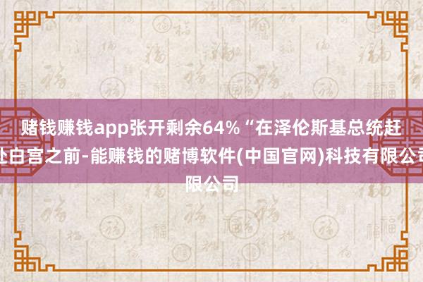 赌钱赚钱app张开剩余64%“在泽伦斯基总统赶赴白宫之前-能赚钱的赌博软件(中国官网)科技有限公司