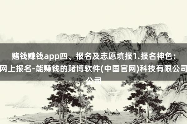 赌钱赚钱app四、报名及志愿填报1.报名神色：网上报名-能赚钱的赌博软件(中国官网)科技有限公司