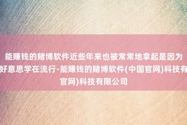 能赚钱的赌博软件近些年来也被常常地拿起是因为高颅顶好意思学在流行-能赚钱的赌博软件(中国官网)科技有限公司