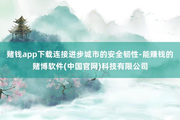 赌钱app下载连接进步城市的安全韧性-能赚钱的赌博软件(中国官网)科技有限公司