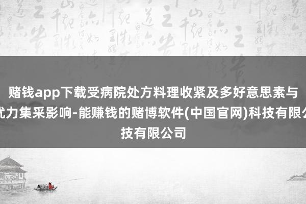 赌钱app下载受病院处方料理收紧及多好意思素与津优力集采影响-能赚钱的赌博软件(中国官网)科技有限公司